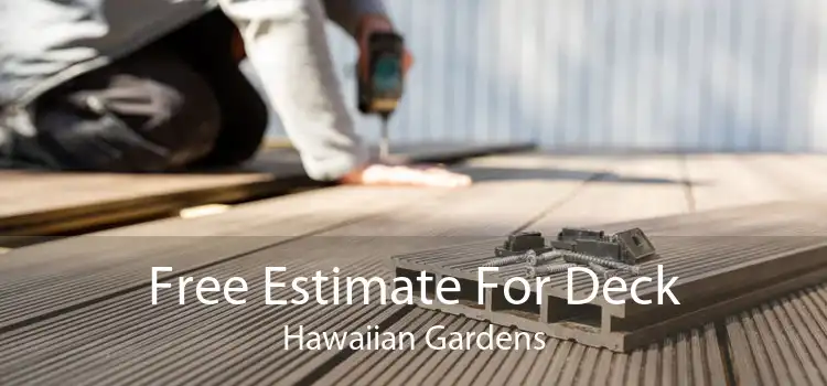 Free Estimate For Deck Hawaiian Gardens