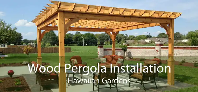 Wood Pergola Installation Hawaiian Gardens